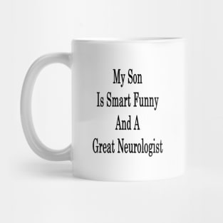 My Son Is Smart Funny And A Great Neurologist Mug